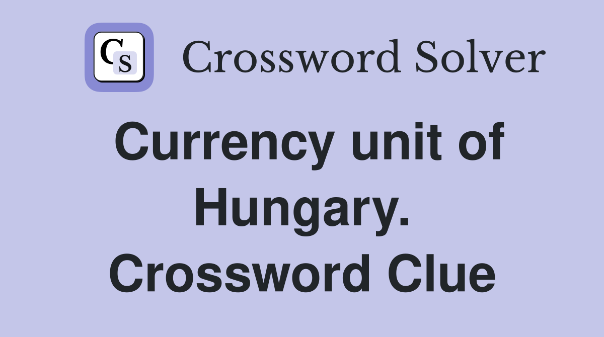 Currency unit of Hungary. Crossword Clue