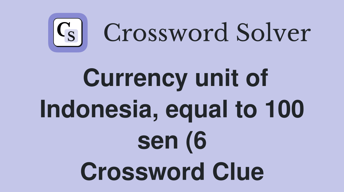Currency unit of Indonesia equal to 100 sen (6) Crossword Clue Currency unit of Indonesia equal to 100 sen (6) Crossword Clue