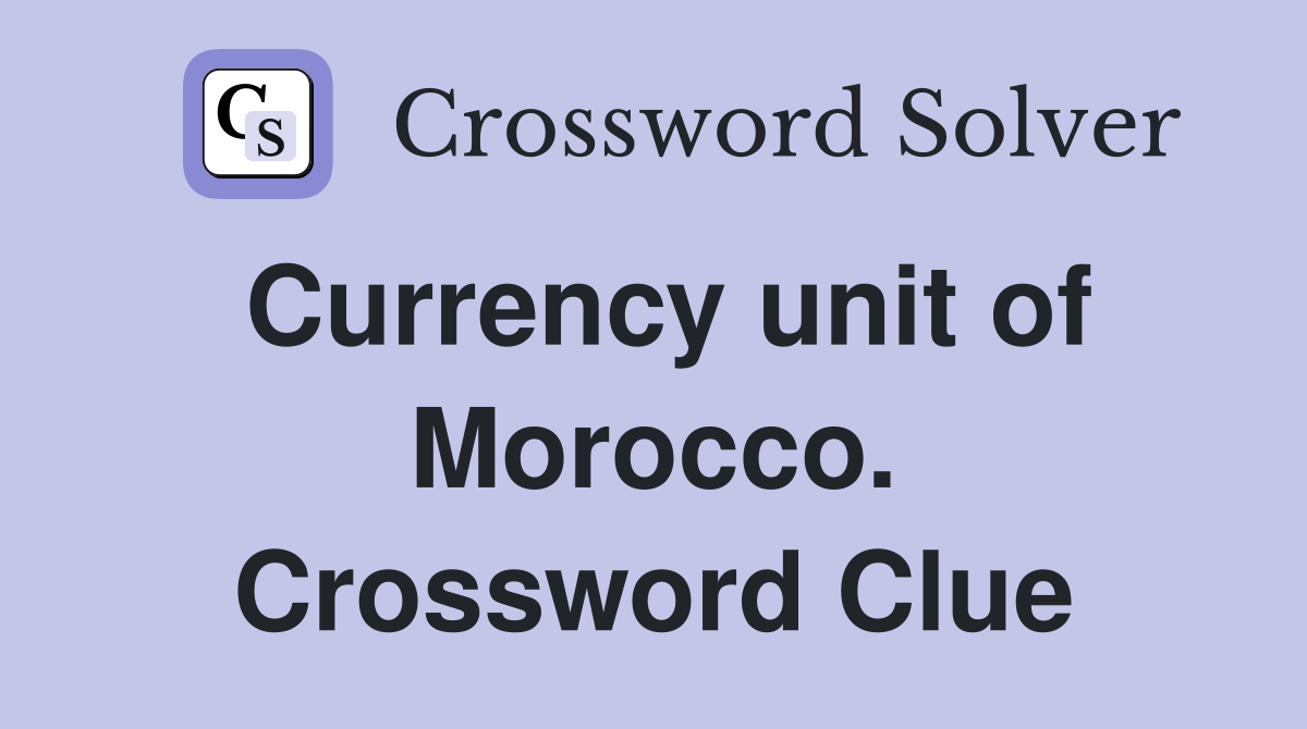 Currency unit of Morocco. Crossword Clue