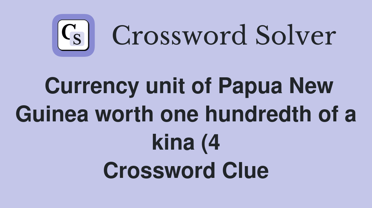 Currency unit of Papua New Guinea worth one hundredth of a kina (4 Currency unit of Papua New Guinea worth one hundredth of a kina (4
