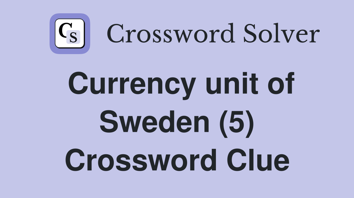 Currency unit of Sweden (5) Crossword Clue