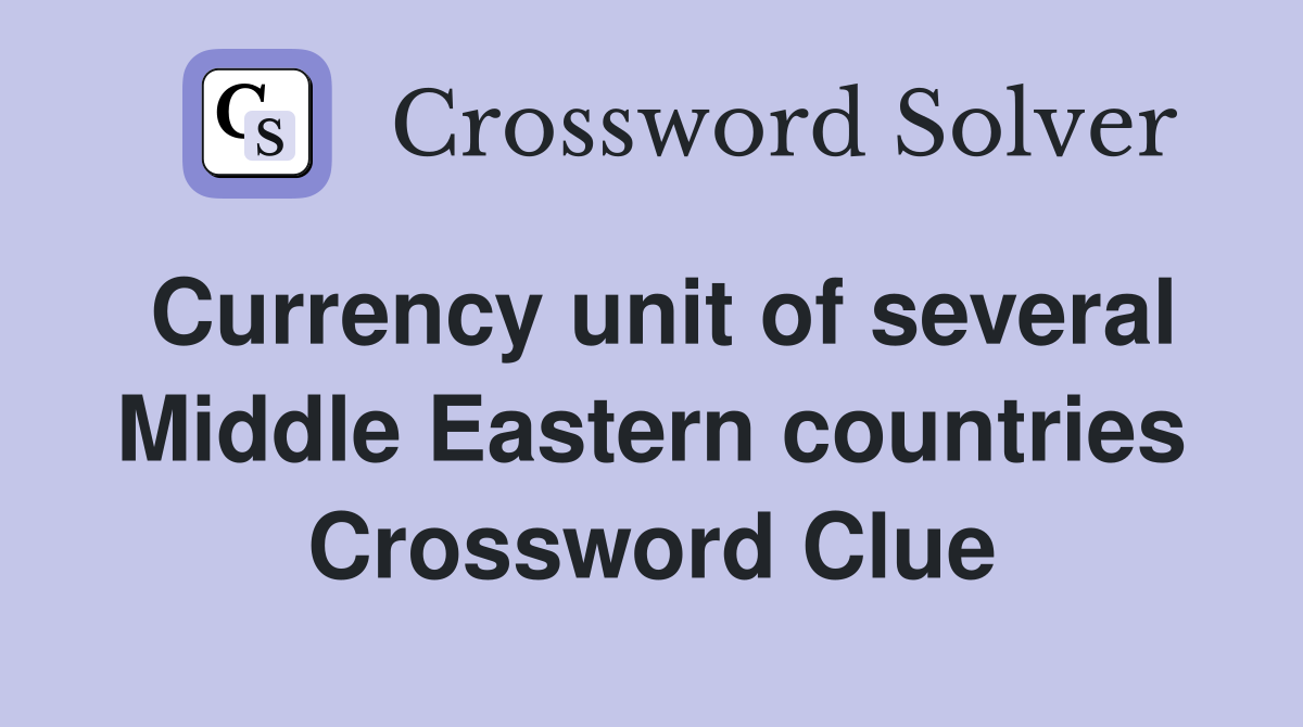 Currency unit of several Middle Eastern countries Crossword Clue