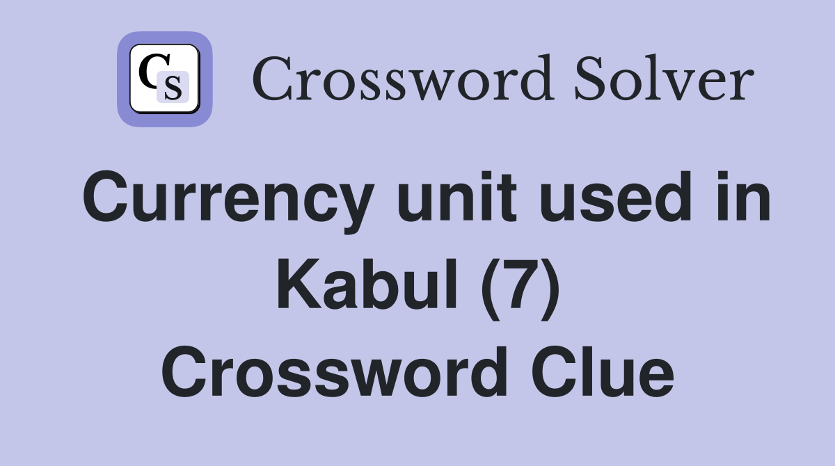 Currency unit used in Kabul (7) Crossword Clue
