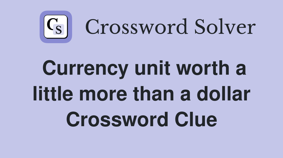 Currency unit worth a little more than a dollar Crossword Clue