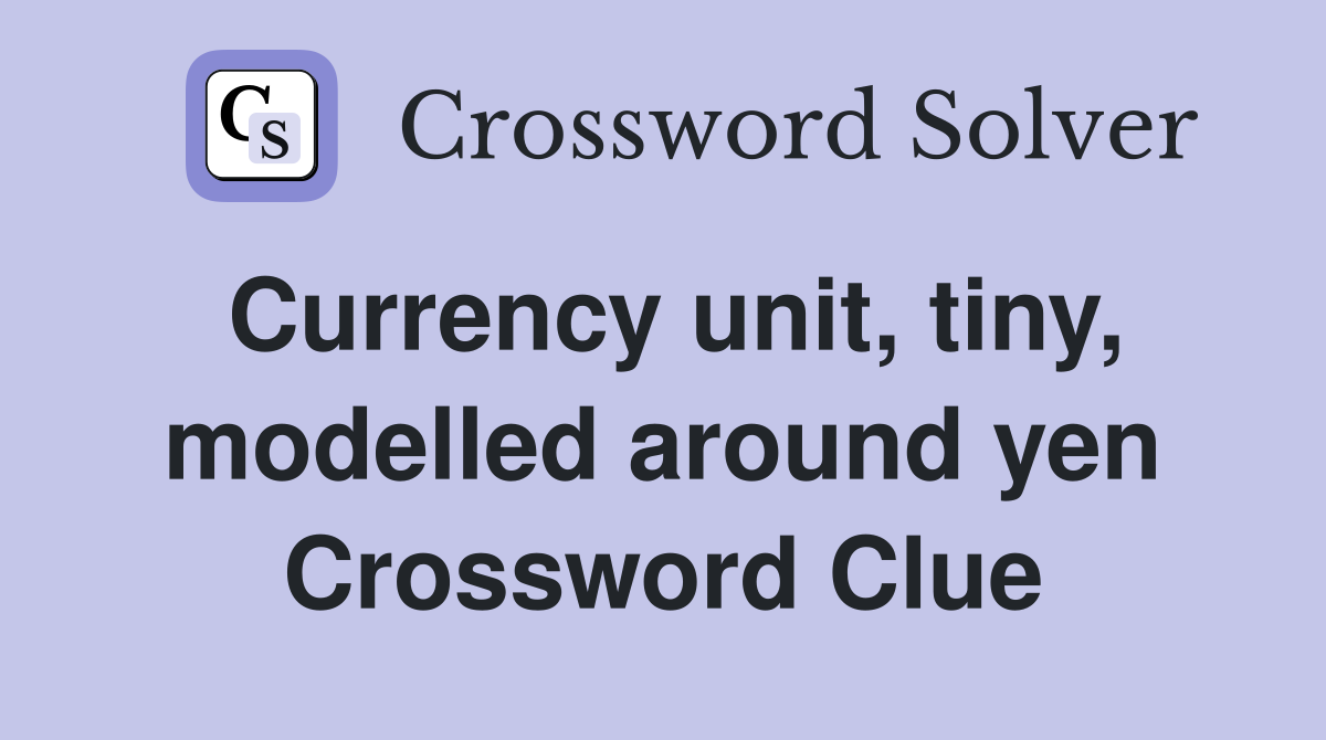 Currency unit, tiny, modelled around yen Crossword Clue