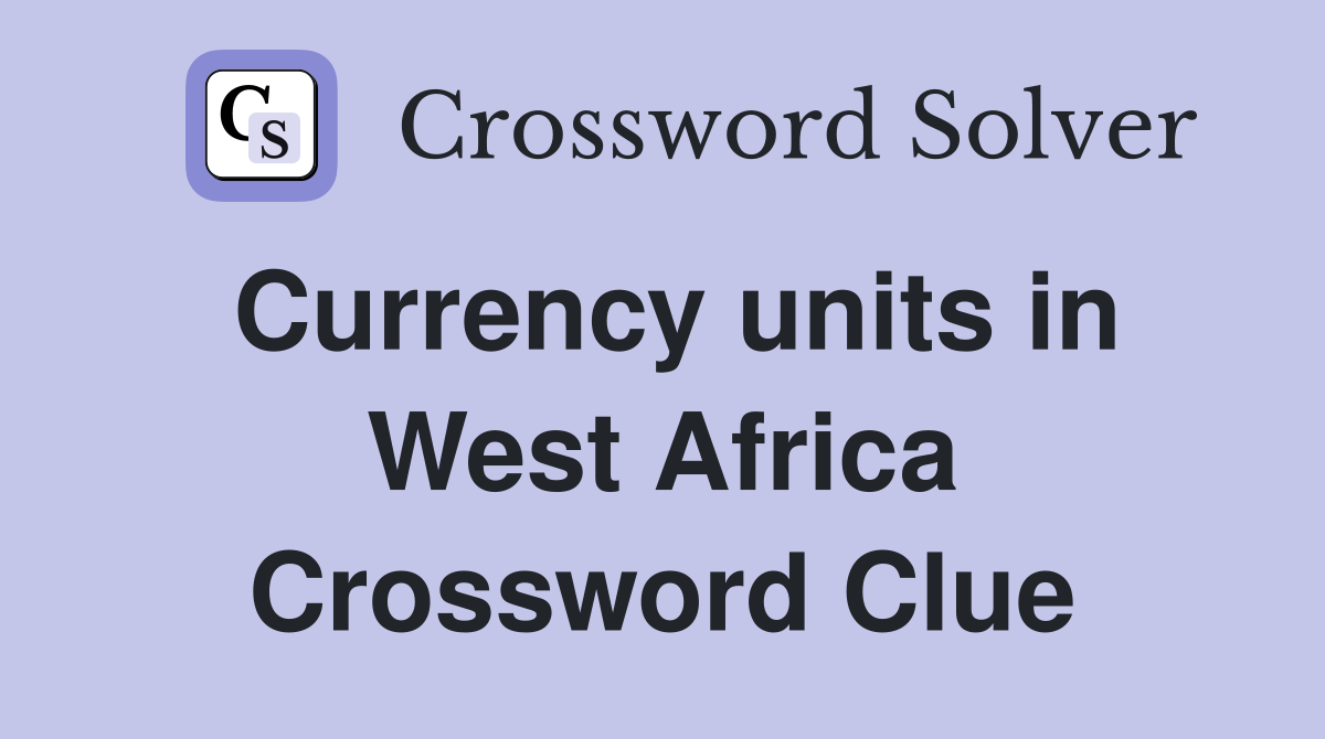 Currency units in West Africa Crossword Clue