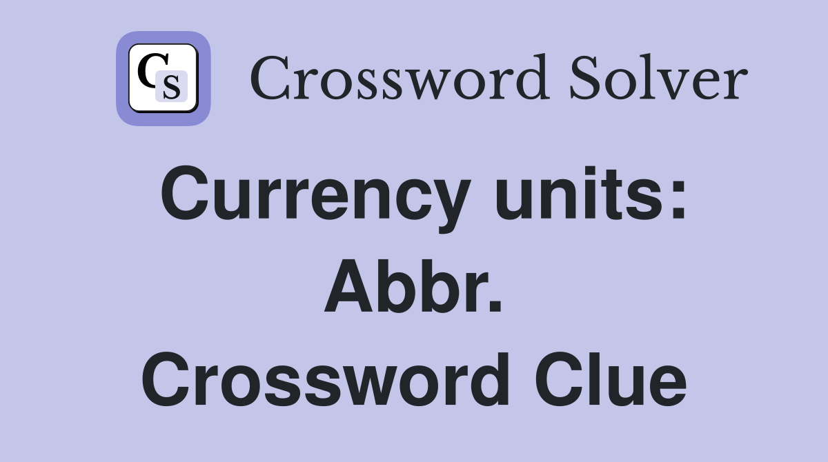 Currency units: Abbr. Crossword Clue