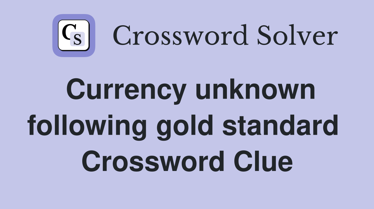 Currency unknown following gold standard  Crossword Clue