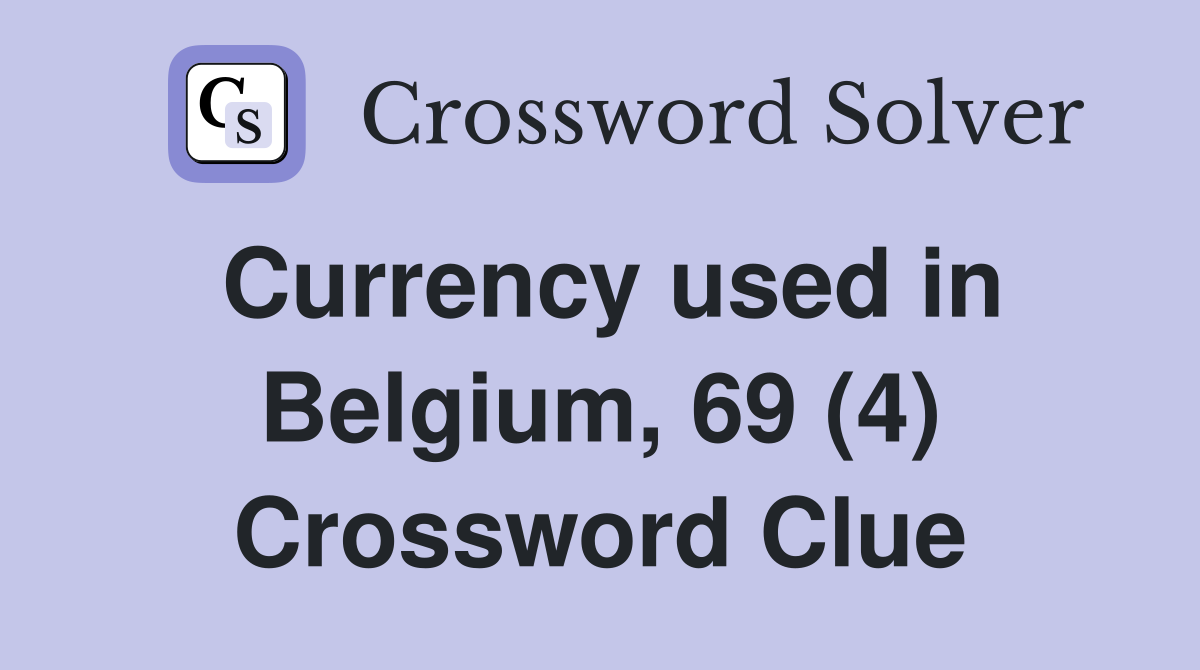 Currency used in Belgium, 69 (4) Crossword Clue