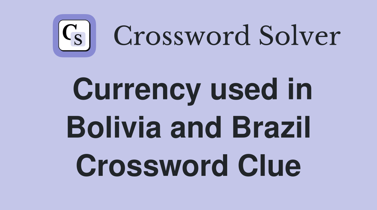 Currency used in Bolivia and Brazil Crossword Clue