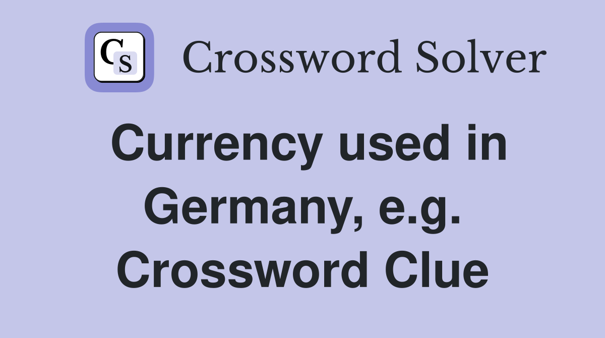 Currency used in Germany, e.g. Crossword Clue
