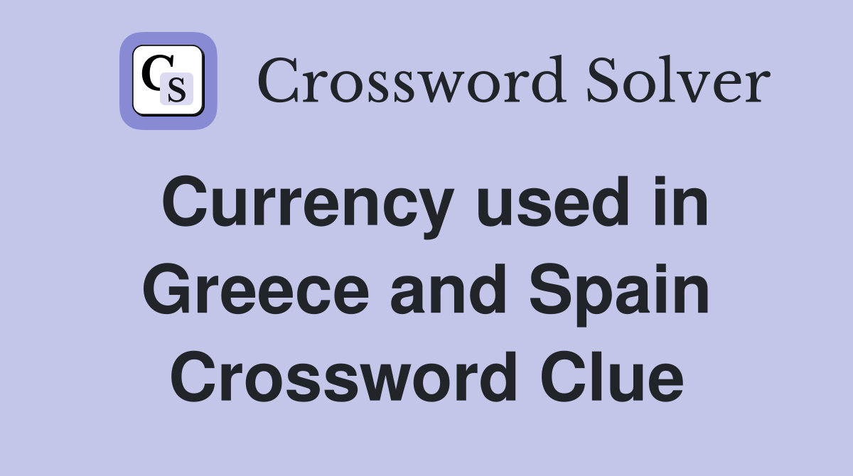 Currency used in Greece and Spain Crossword Clue