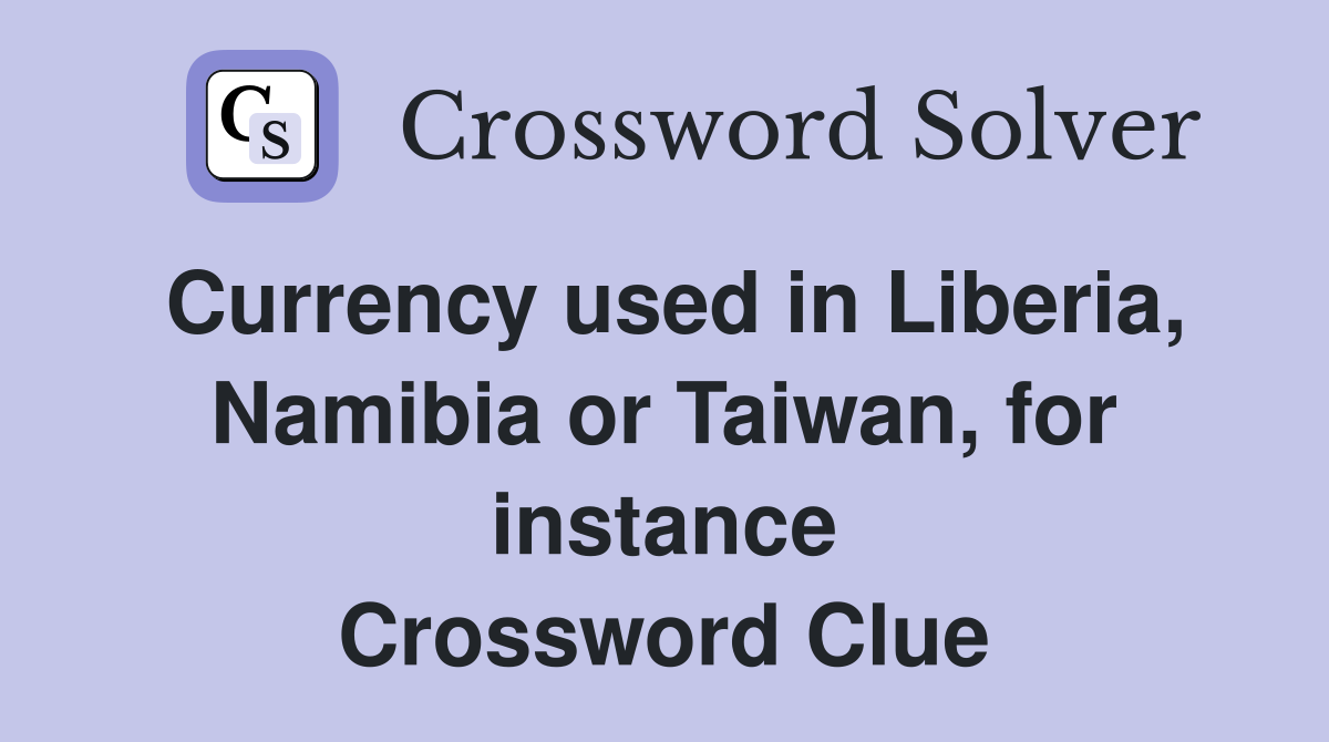 Currency used in Liberia, Namibia or Taiwan, for instance Crossword Clue