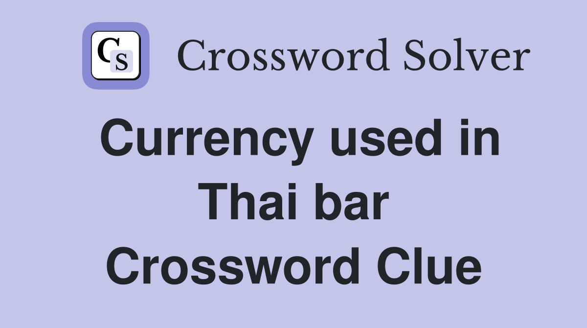 Currency used in Thai bar Crossword Clue