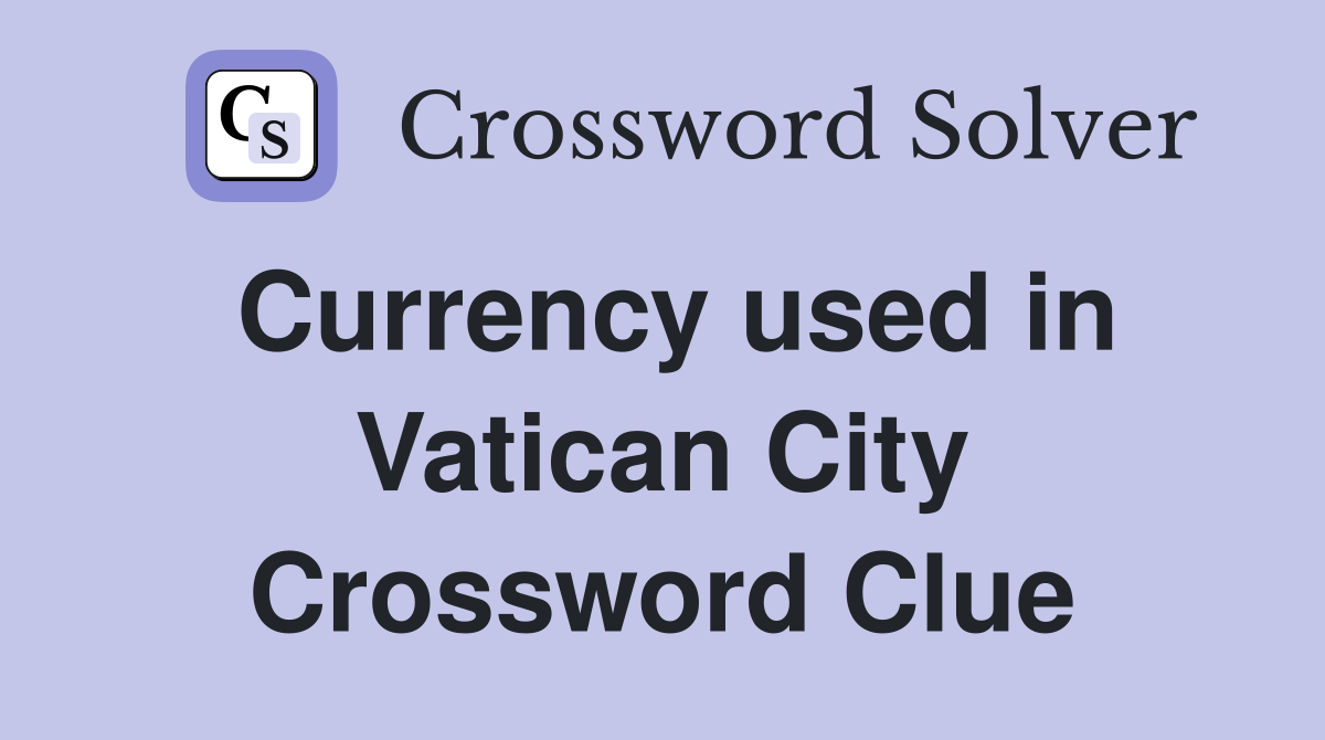 Currency used in Vatican City Crossword Clue