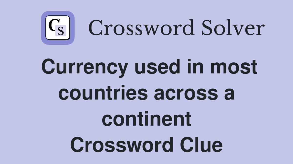 Currency used in most countries across a continent Crossword Clue