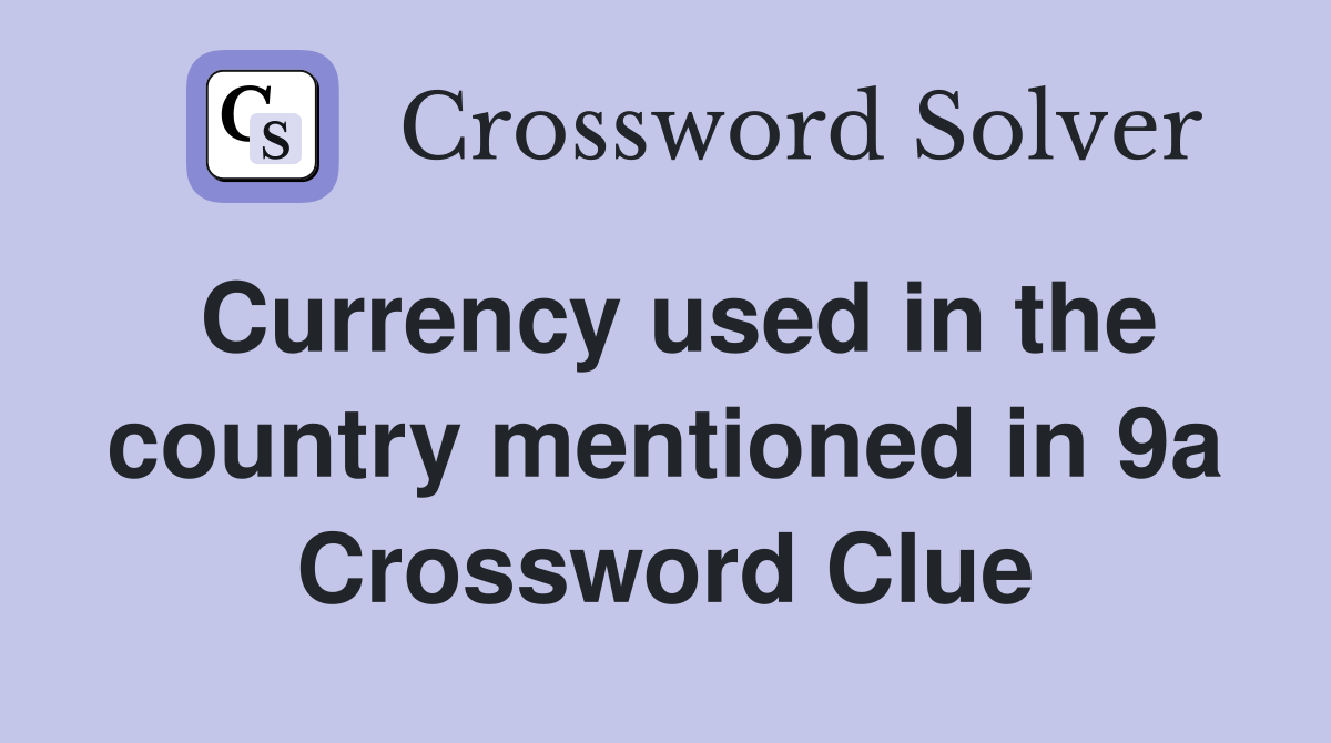 Currency used in the country mentioned in 9a Crossword Clue