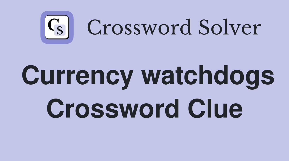 Currency watchdogs Crossword Clue