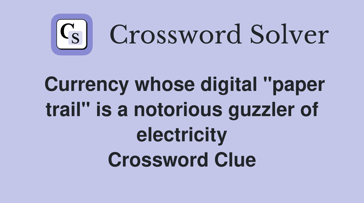 Currency whose digital "paper trail" is a notorious guzzler of electricity Crossword Clue