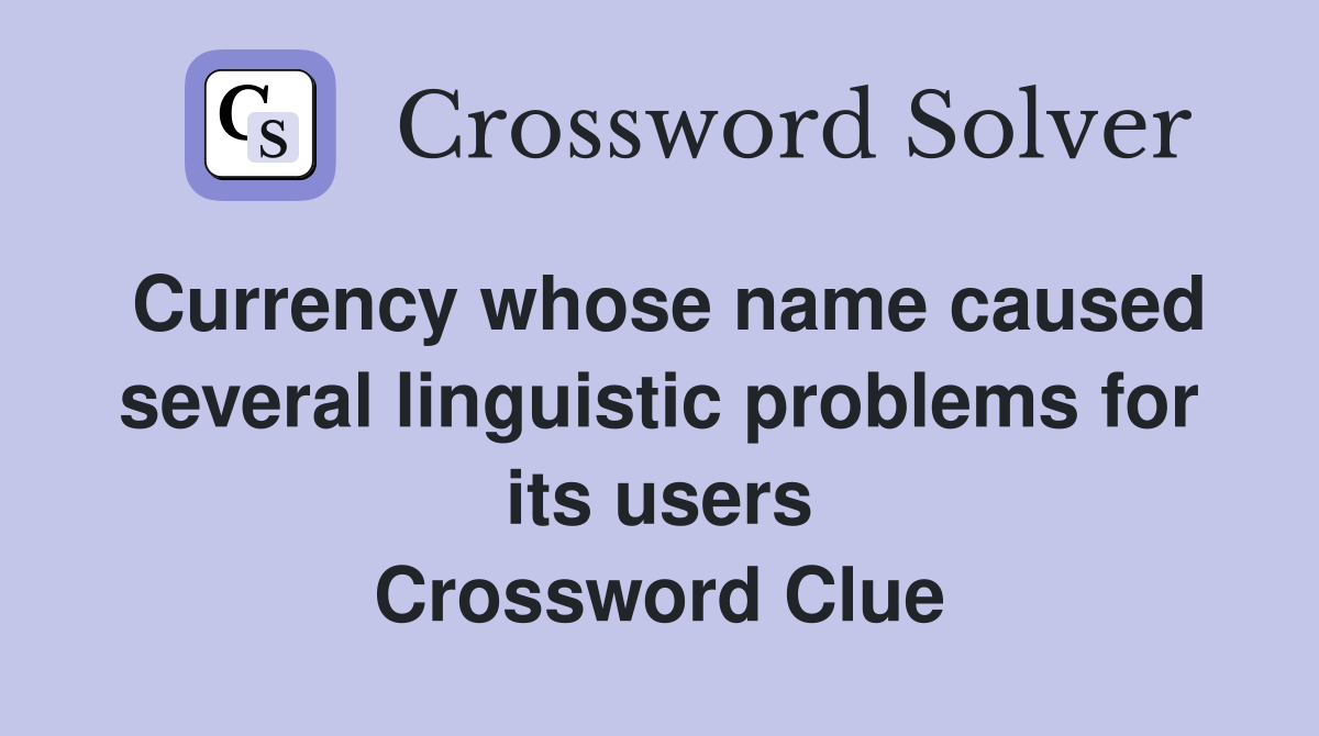 Currency whose name caused several linguistic problems for its users Crossword Clue