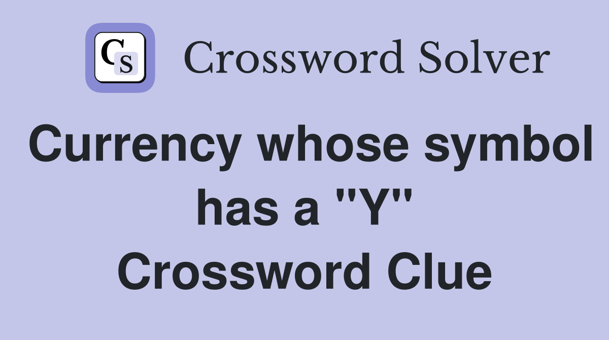 Currency whose symbol has a "Y" Crossword Clue