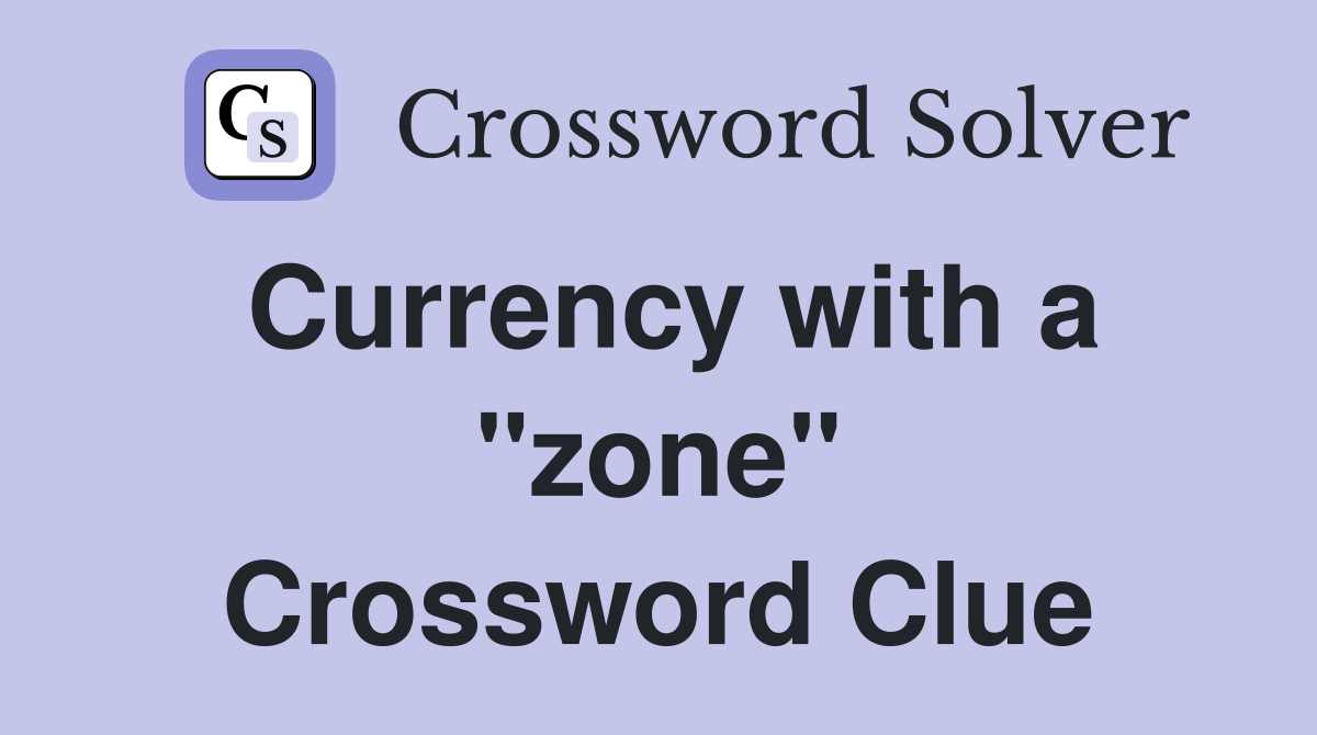 Currency with a "zone" Crossword Clue