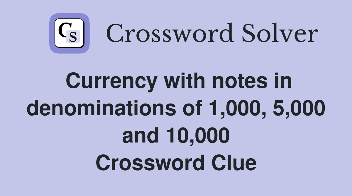 Currency with notes in denominations of 1,000, 5,000 and 10,000 Crossword Clue