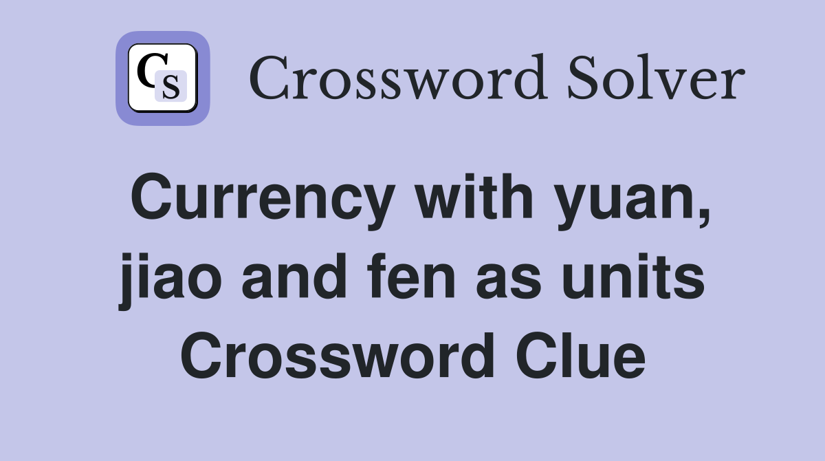 Currency with yuan, jiao and fen as units Crossword Clue