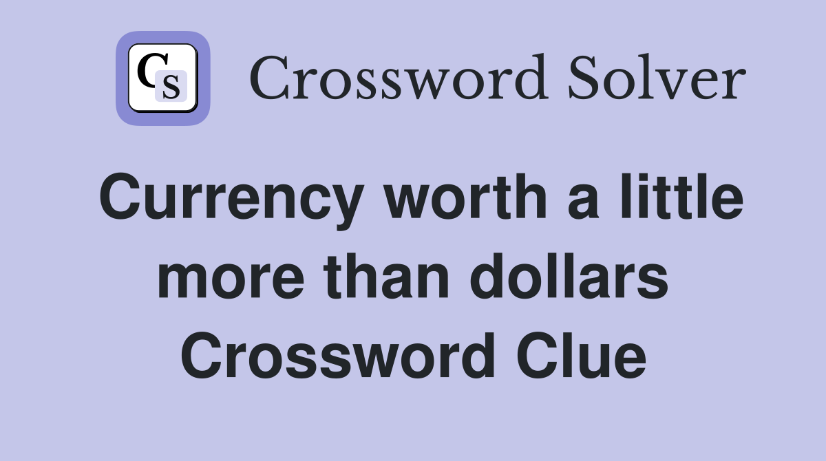 Currency worth a little more than dollars Crossword Clue