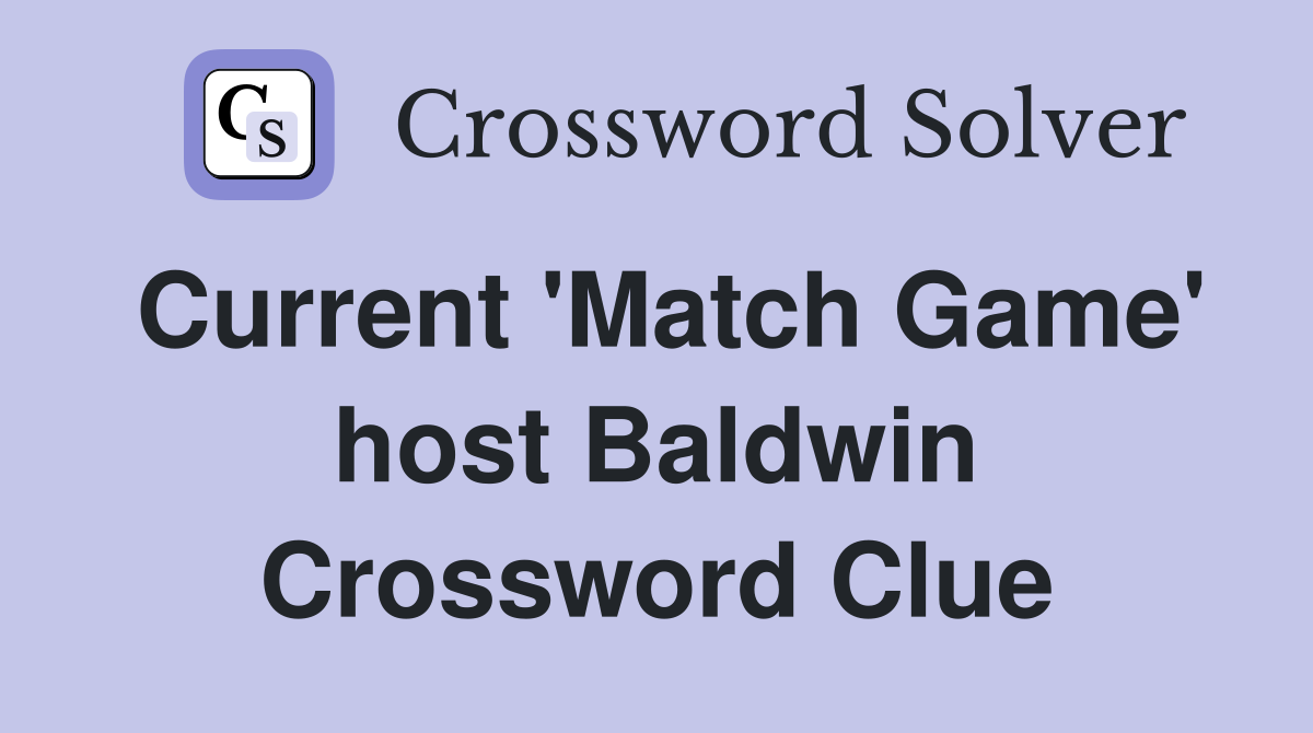 Current 'Match Game' host Baldwin Crossword Clue