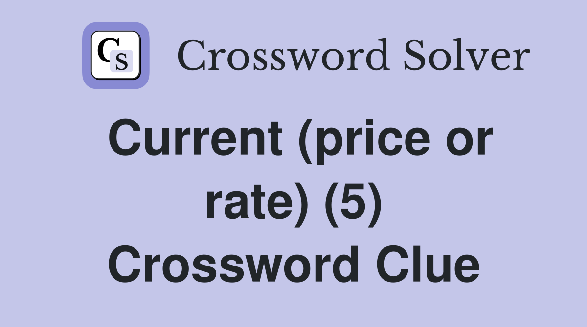 Current (price or rate) (5) Crossword Clue