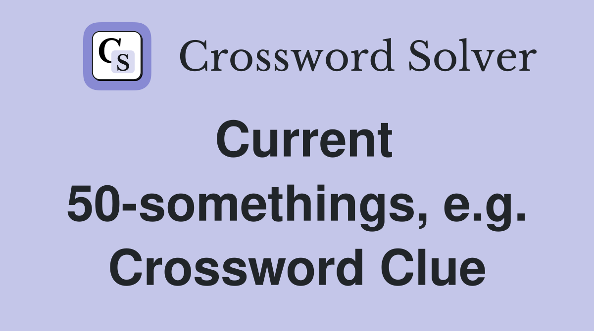 Current 50-somethings, e.g. Crossword Clue