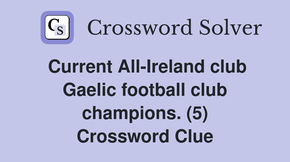 Current All-Ireland club Gaelic football club champions. (5) Crossword Clue