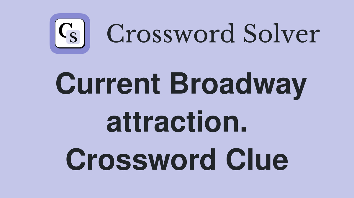 Current Broadway attraction. Crossword Clue