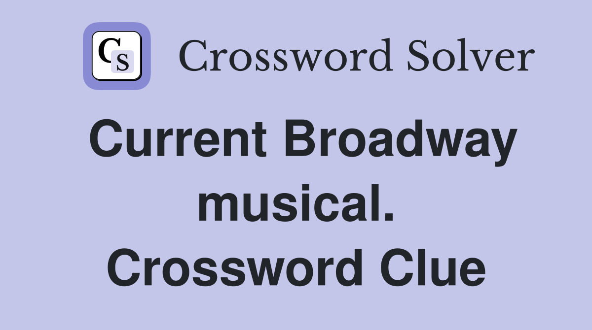 Current Broadway musical. Crossword Clue