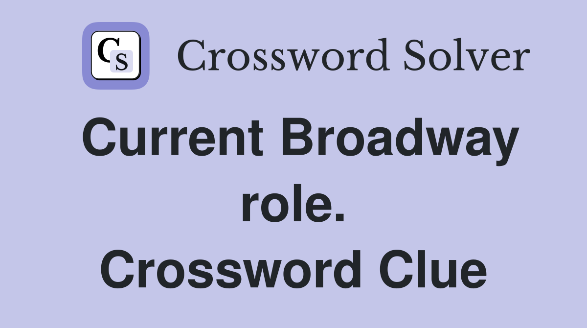 Current Broadway role. Crossword Clue