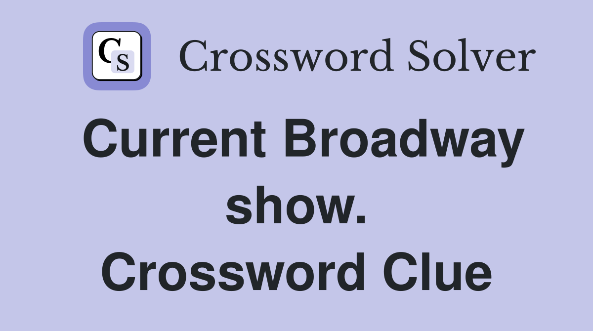Current Broadway show. Crossword Clue