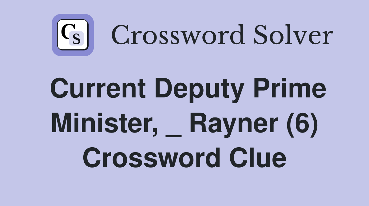 Current Deputy Prime Minister, _ Rayner (6) Crossword Clue