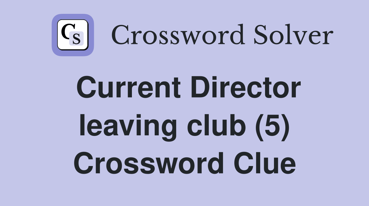 Current Director leaving club (5) Crossword Clue