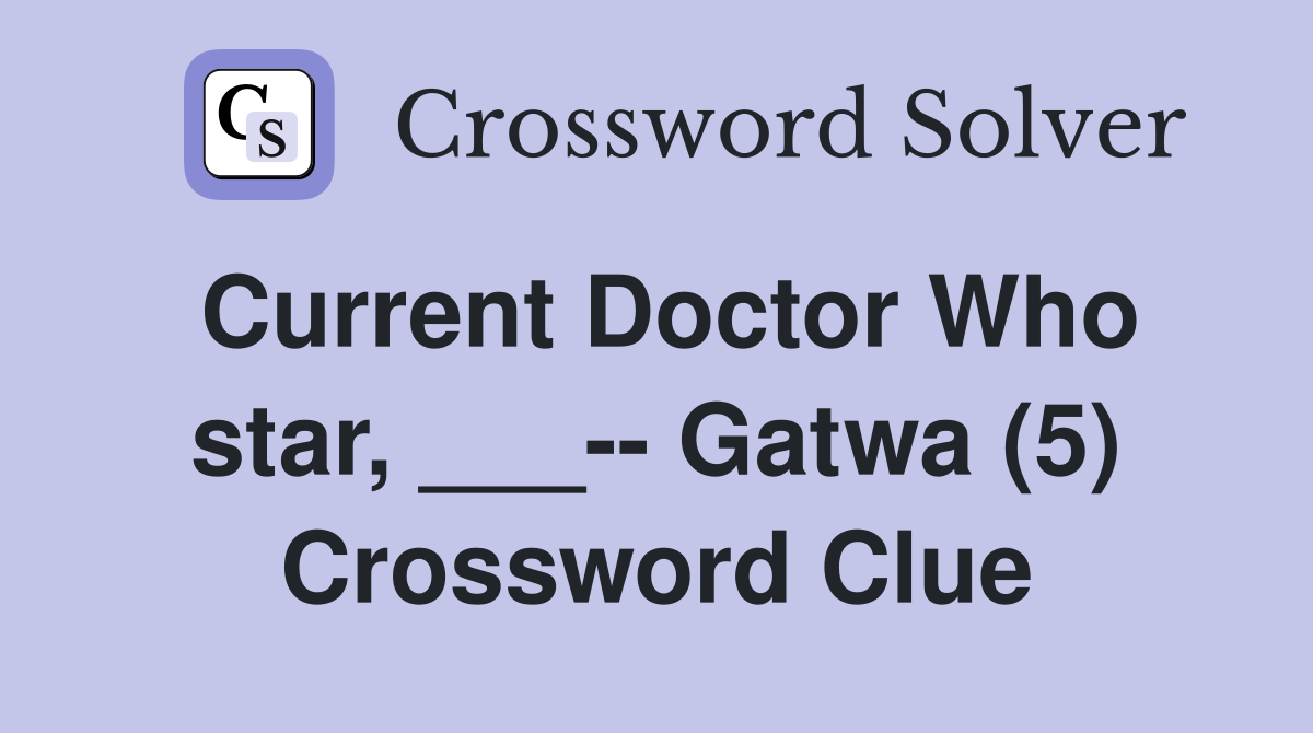 Current Doctor Who star, ___-- Gatwa (5) Crossword Clue