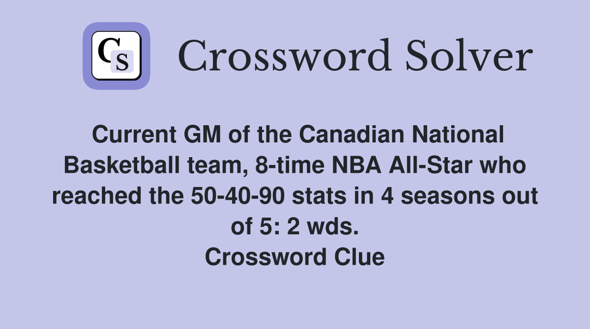 Current GM of the Canadian National Basketball team, 8-time NBA All-Star who reached the 50-40-90 stats in 4 seasons out of 5: 2 wds. Crossword Clue