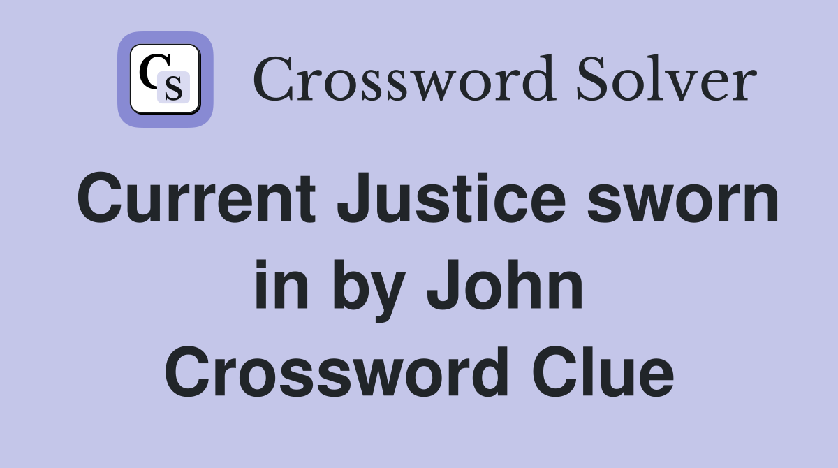 Current Justice sworn in by John Crossword Clue
