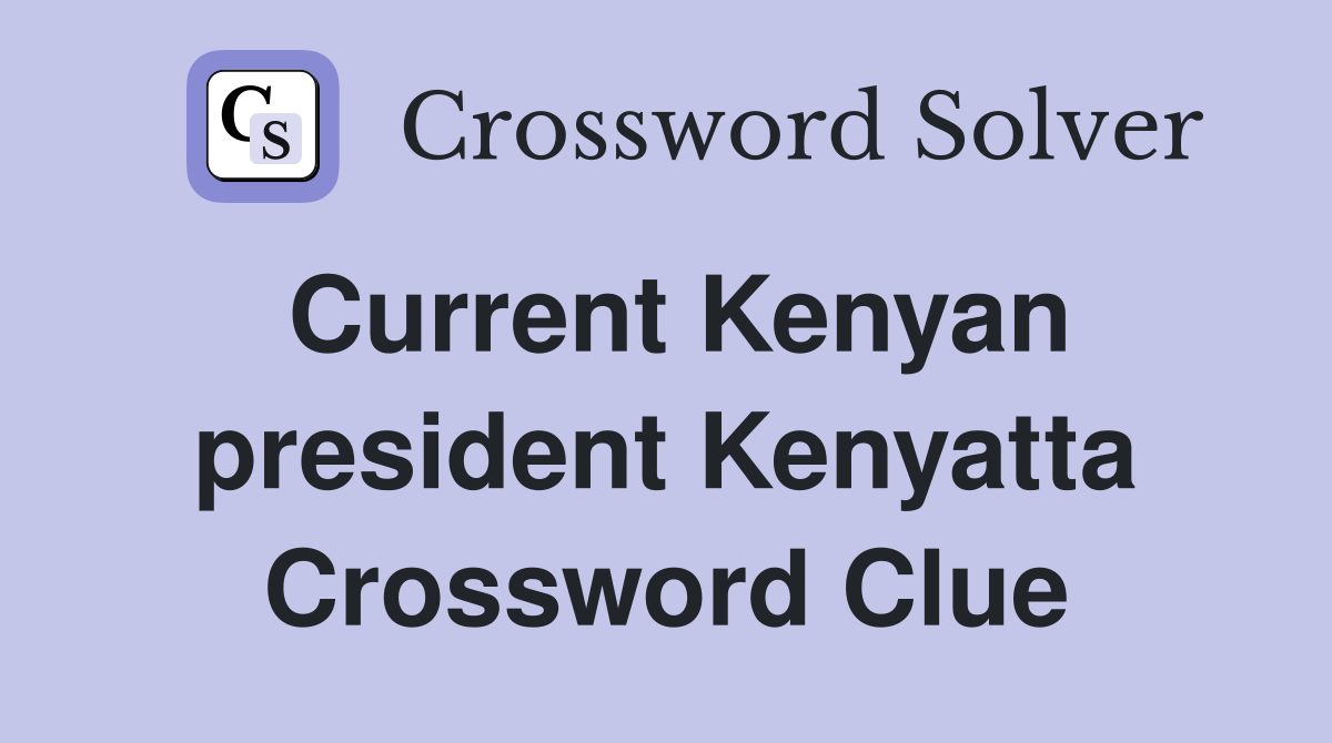 Current Kenyan president Kenyatta Crossword Clue