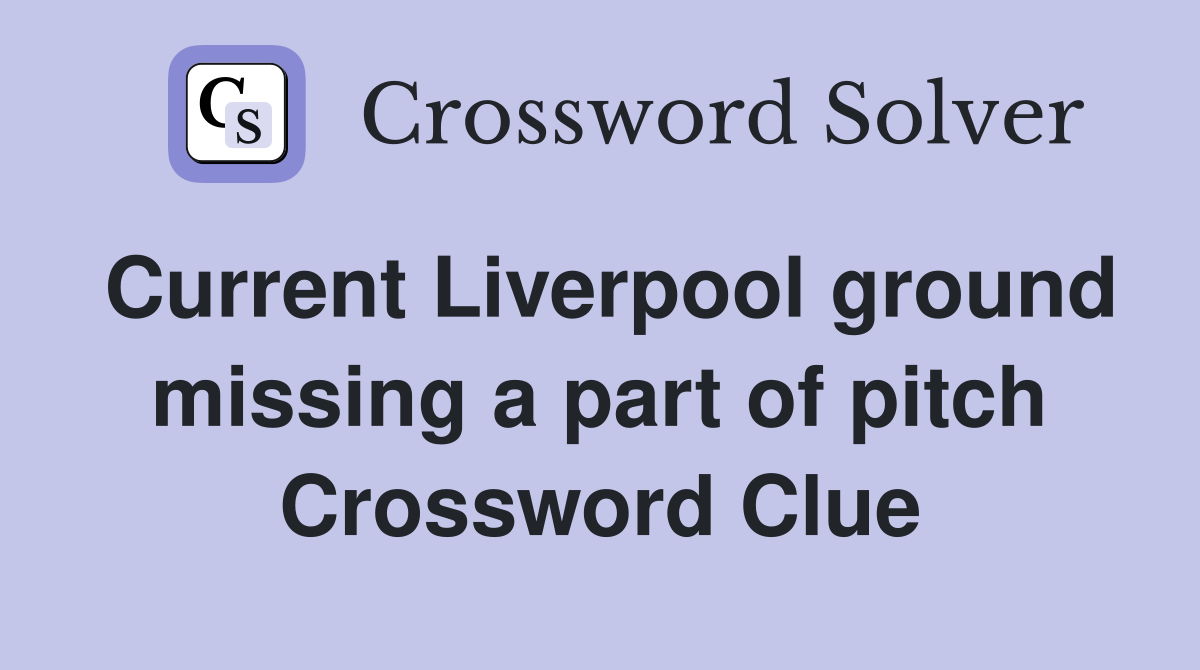 Current Liverpool ground missing a part of pitch Crossword Clue
