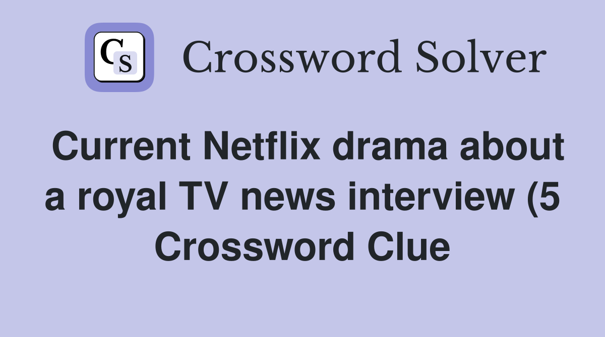Current Netflix drama about a royal TV news interview (5) Crossword Current Netflix drama about a royal TV news interview (5) Crossword