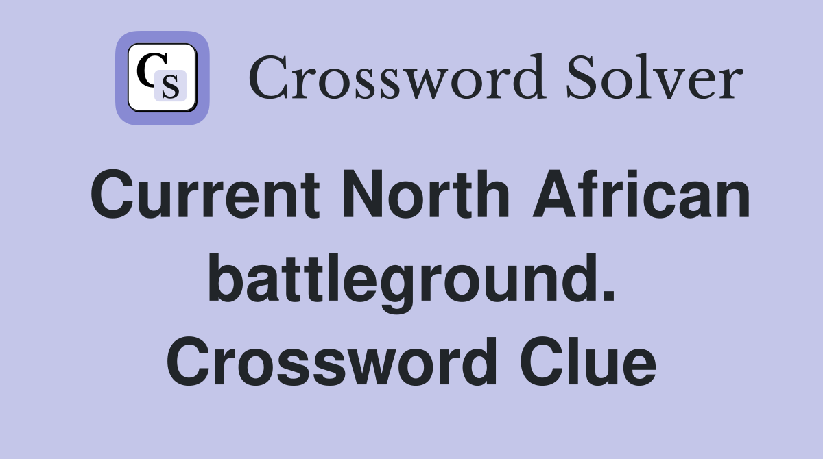 Current North African battleground. Crossword Clue