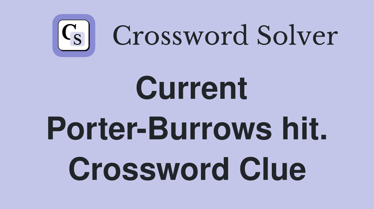 Current Porter-Burrows hit. Crossword Clue