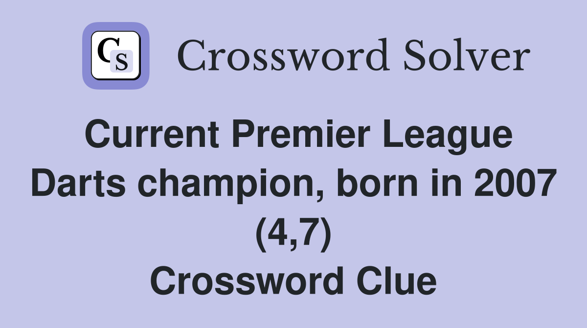 Current Premier League Darts champion, born in 2007 (4,7) Crossword Clue