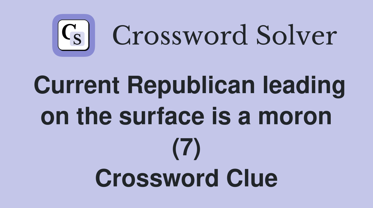 Current Republican leading on the surface is a moron (7) Crossword Clue