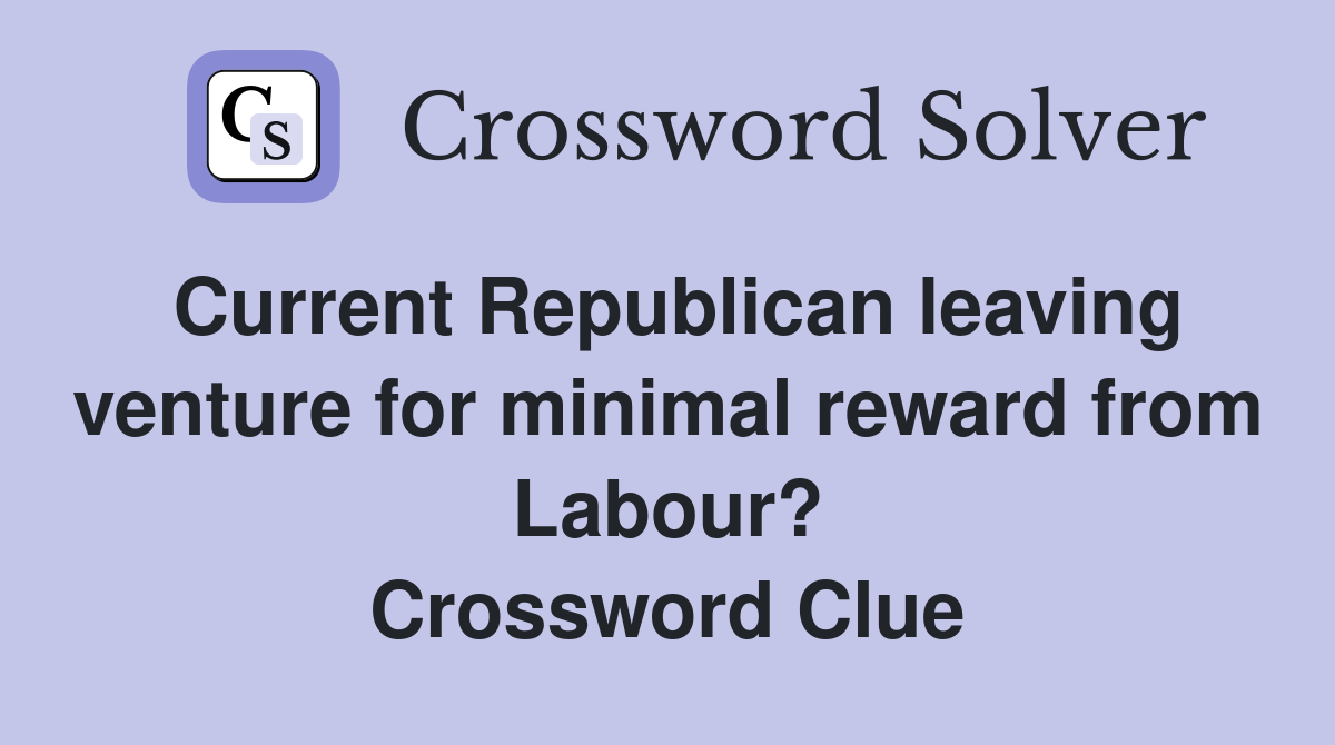 Current Republican leaving venture for minimal reward from Labour? Crossword Clue